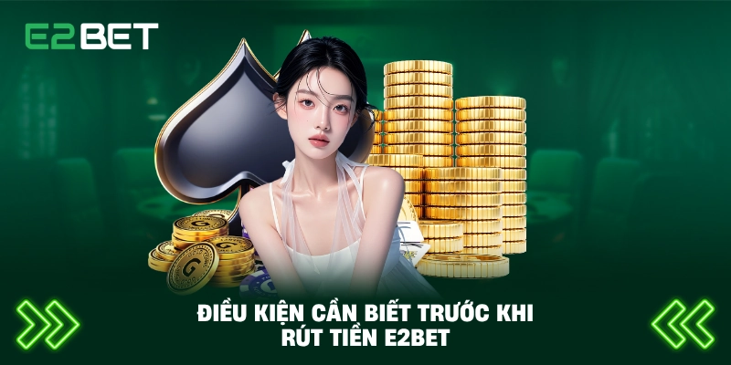 Điều kiện cần biết trước khi rút tiền E2BET