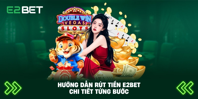 Hướng dẫn rút tiền E2BET chi tiết từng bước