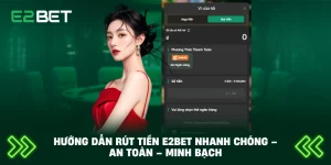 Hướng Dẫn Rút Tiền E2BET Nhanh Chóng – An Toàn – Minh Bạch