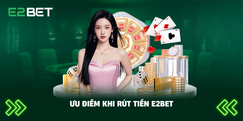 Ưu điểm khi rút tiền E2BET