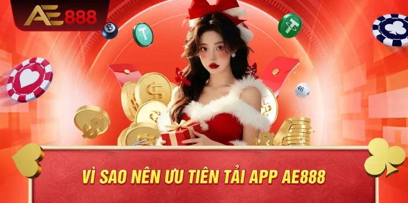 Vì sao nên ưu tiên tải app AE888